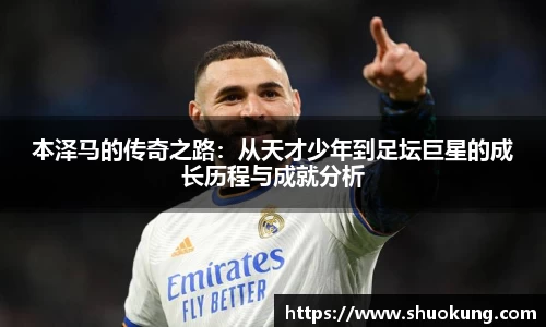 本泽马的传奇之路：从天才少年到足坛巨星的成长历程与成就分析